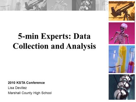 5-min Experts: Data Collection and Analysis 2010 KSTA Conference Lisa Devillez Marshall County High School.