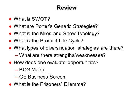1-1 Review ●What is SWOT? ●What are Porter’s Generic Strategies? ●What is the Miles and Snow Typology? ●What is the Product Life Cycle? ●What types of.