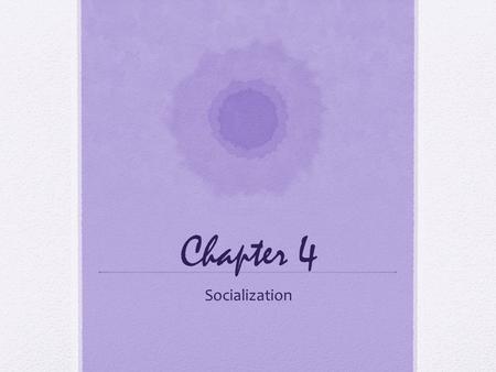 Chapter 4 Socialization.