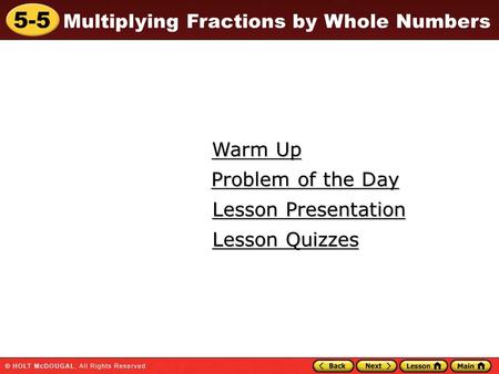 5-5 Multiplying Fractions by Whole Numbers Warm Up Warm Up Lesson Presentation Lesson Presentation Problem of the Day Problem of the Day Lesson Quizzes.