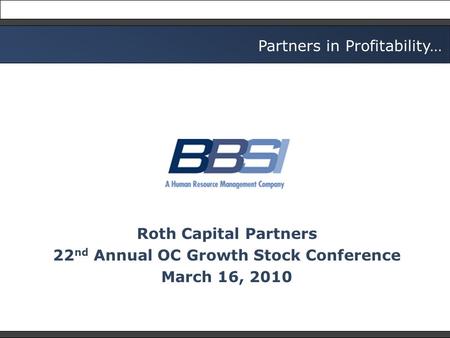 Partners in Profitability… Roth Capital Partners 22 nd Annual OC Growth Stock Conference March 16, 2010.