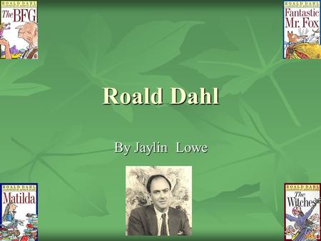 Roald Dahl By Jaylin Lowe.