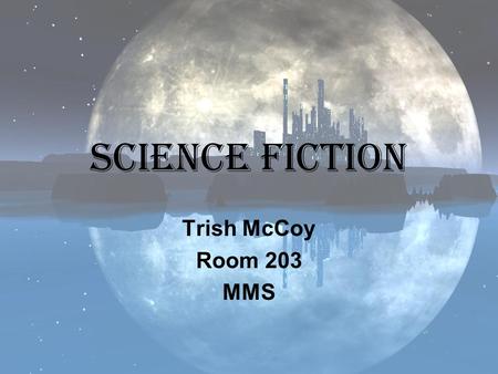 Science Fiction Trish McCoy Room 203 MMS. What is science fiction? There are a multitude of definitions and explanations. Science fiction is one of those.