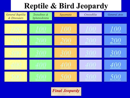 Reptile & Bird Jeopardy 100 200 300 400 500 100 200 300 400 500 100 200 300 400 500 100 200 300 400 500 100 200 300 400 500 General Reptilia & Dinosaurs.
