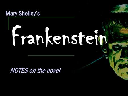 Mary Shelley’s Frankenstein NOTES on the novel.