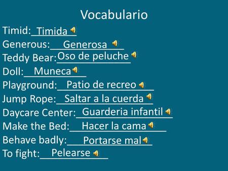 Vocabulario Timid:________ Generous:_____________ Teddy Bear:_____________ Doll:___________ Playground:_________________ Jump Rope:_________________ Daycare.