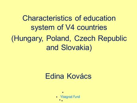 Edina Kovács Characteristics of education system of V4 countries (Hungary, Poland, Czech Republic and Slovakia)