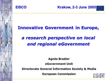 Agnès Bradier eGovernment Unit Directorate General Information Society & Media European Commission Innovative Government in Europe, a research perspective.