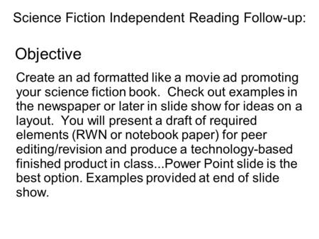 Objective Create an ad formatted like a movie ad promoting your science fiction book. Check out examples in the newspaper or later in slide show for ideas.