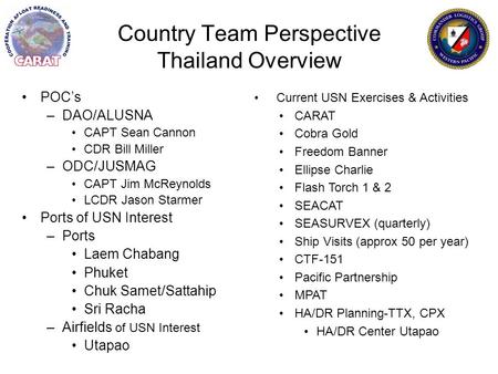 Country Team Perspective Thailand Overview POC’s –DAO/ALUSNA CAPT Sean Cannon CDR Bill Miller –ODC/JUSMAG CAPT Jim McReynolds LCDR Jason Starmer Ports.