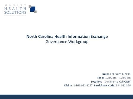 North Carolina Health Information Exchange Governance Workgroup Date: February 1, 2011 Time: 10:00 am – 12:00 pm Location: Conference Call ONLY Dial in: