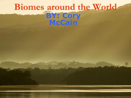 Biomes around the World BY: Cory McCain. Tropical Rainforest Biome  There are more species in this biome than in the rest of the world.  All continents.