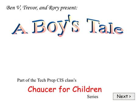 Chaucer for Children Ben V, Trevor, and Rory present: Part of the Tech Prep CIS class’s Series Next >