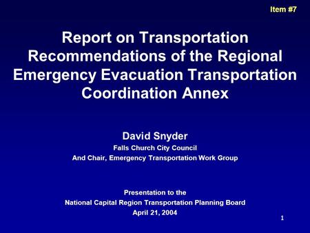1 Item #7 Report on Transportation Recommendations of the Regional Emergency Evacuation Transportation Coordination Annex David Snyder Falls Church City.