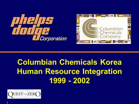 1 Columbian Chemicals Korea Human Resource Integration 1999 - 2002.
