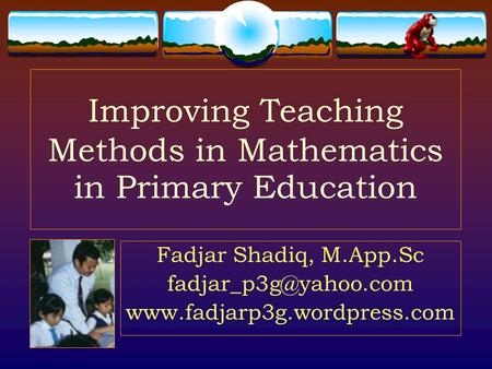 Improving Teaching Methods in Mathematics in Primary Education Fadjar Shadiq, M.App.Sc