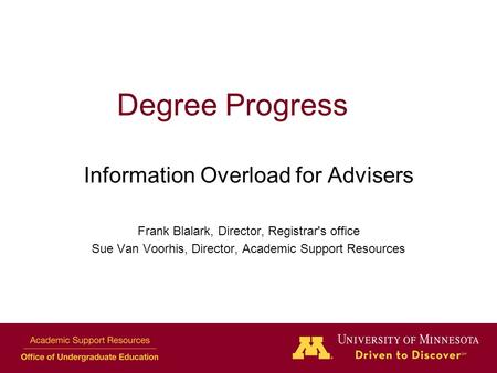Degree Progress Information Overload for Advisers Frank Blalark, Director, Registrar's office Sue Van Voorhis, Director, Academic Support Resources.