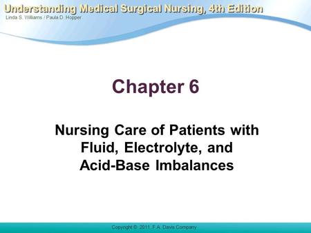 Linda S. Williams / Paula D. Hopper Copyright © 2011. F.A. Davis Company Understanding Medical Surgical Nursing, 4th Edition Chapter 6 Nursing Care of.