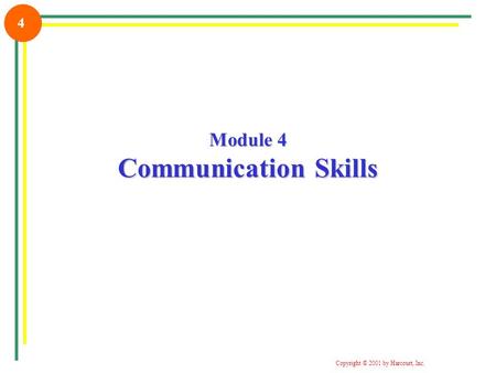Copyright © 2001 by Harcourt, Inc. 4 Module 4 Communication Skills.