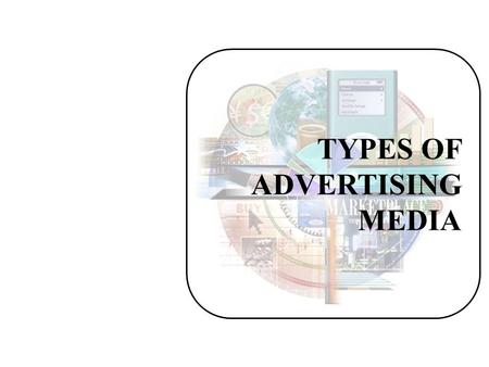 TYPES OF ADVERTISING MEDIA. Selecting the Right Advertising Media Cost per thousand thousandReachReach FrequencyFrequency AudienceSelectivityAudienceSelectivity.