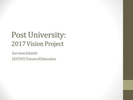 Post University: 2017 Vision Project Garrison Schmitt EDU505: Future of Education.