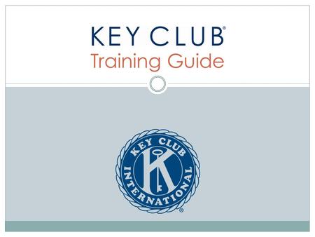 Training Guide. Key Club Pledge I pledge, on my honor, to uphold the Objects of Key Club International; to build my home, school and community; to serve.