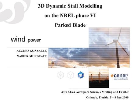 3D Dynamic Stall Modelling on the NREL phase VI Parked Blade ALVARO GONZALEZ XABIER MUNDUATE 47th AIAA Aerospace Sciences Meeting and Exhibit Orlando,