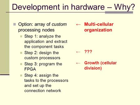 Development in hardware – Why? Option: array of custom processing nodes Step 1: analyze the application and extract the component tasks Step 2: design.
