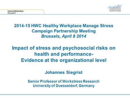 2014-15 HWC Healthy Workplace Manage Stress Campaign Partnership Meeting Brussels, April 8 2014 Impact of stress and psychosocial risks on health and performance-