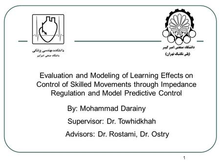 1 Evaluation and Modeling of Learning Effects on Control of Skilled Movements through Impedance Regulation and Model Predictive Control By: Mohammad Darainy.