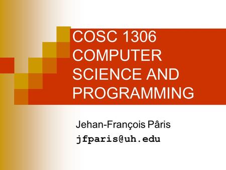COSC 1306 COMPUTER SCIENCE AND PROGRAMMING Jehan-François Pâris