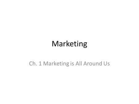 Ch. 1 Marketing is All Around Us