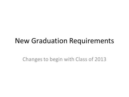 New Graduation Requirements Changes to begin with Class of 2013.