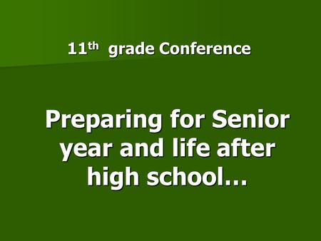 11 th grade Conference Preparing for Senior year and life after high school…