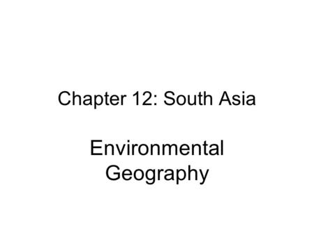 Chapter 12: South Asia Environmental Geography. South Asia Reference.