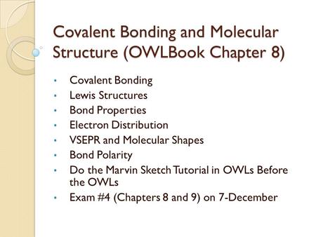 Covalent Bonding and Molecular Structure (OWLBook Chapter 8) Covalent Bonding Lewis Structures Bond Properties Electron Distribution VSEPR and Molecular.