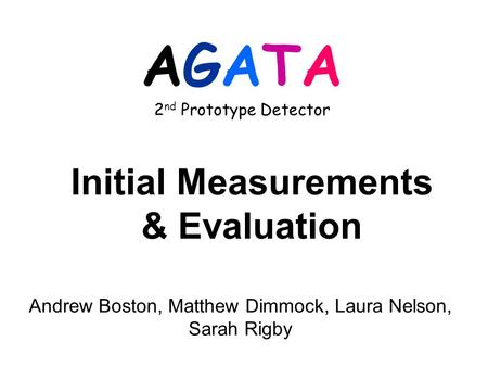 AGATA 2 nd Prototype Detector Initial Measurements & Evaluation Andrew Boston, Matthew Dimmock, Laura Nelson, Sarah Rigby.
