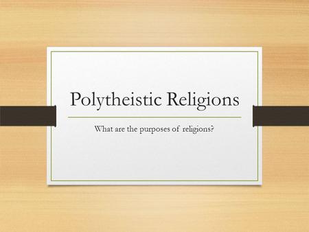 Polytheistic Religions What are the purposes of religions?