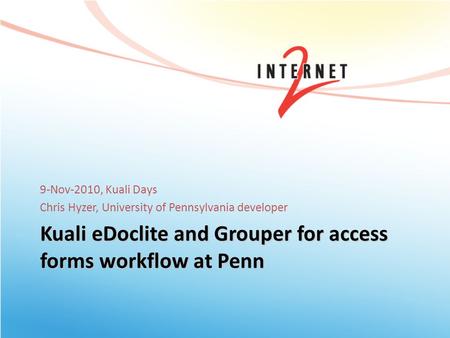 Kuali eDoclite and Grouper for access forms workflow at Penn 9-Nov-2010, Kuali Days Chris Hyzer, University of Pennsylvania developer.