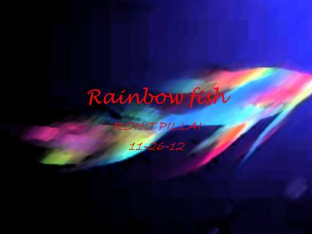 Rainbow fish ROHIT PILLAI 11-26-12.