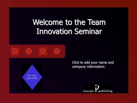 Click to add your name and company information. Welcome to the Team Innovation Seminar.