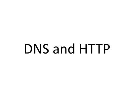 DNS and HTTP. Finally, the application layer! We have learned about: – Signals being sent on wires – Frames carried over dumb local networks – Packets.