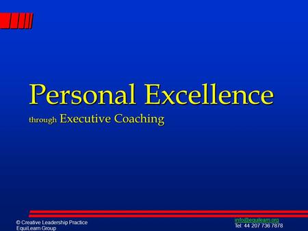 © Creative Leadership Practice EquiLearn Group Tel: 44 207 736 7878 Personal Excellence through Executive Coaching.