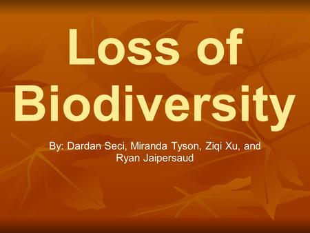 Loss of Biodiversity By: Dardan Seci, Miranda Tyson, Ziqi Xu, and Ryan Jaipersaud.