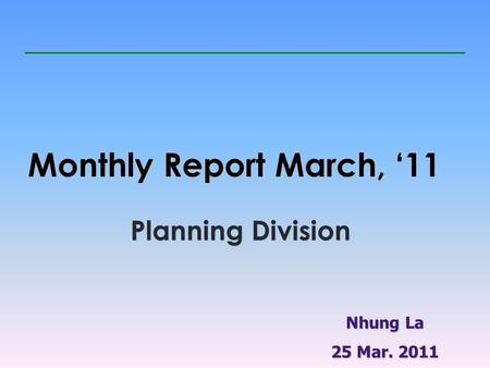 Monthly Report March, ‘11 Planning Division Nhung La 25 Mar. 2011.