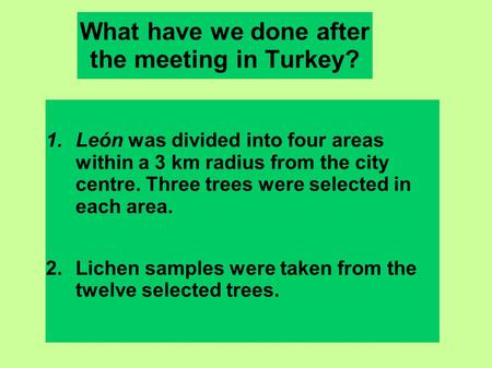 What have we done after the meeting in Turkey? 1.León was divided into four areas within a 3 km radius from the city centre. Three trees were selected.