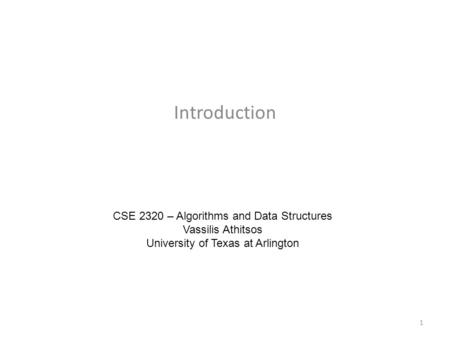 Introduction CSE 2320 – Algorithms and Data Structures Vassilis Athitsos University of Texas at Arlington 1.