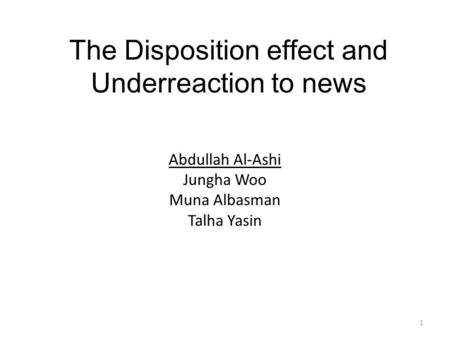 The Disposition effect and Underreaction to news Abdullah Al-Ashi Jungha Woo Muna Albasman Talha Yasin 1.
