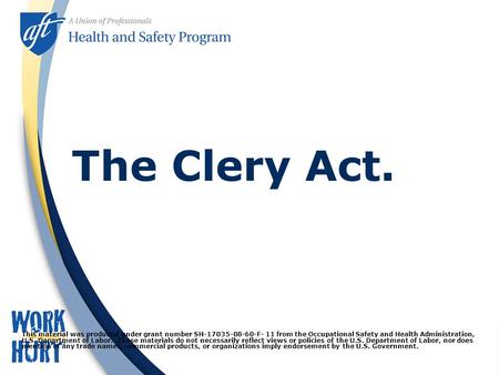 The Clery Act. This material was produced under grant number SH-17035-08-60-F- 11 from the Occupational Safety and Health Administration, U.S. Department.