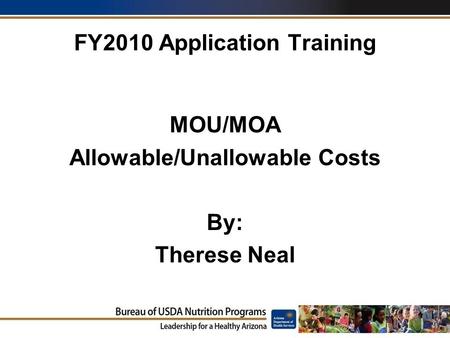 1 FY2010 Application Training MOU/MOA Allowable/Unallowable Costs By: Therese Neal.